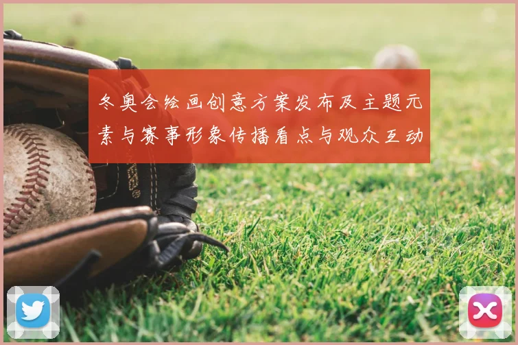 冬奥会绘画创意方案发布及主题元素与赛事形象传播看点与观众互动策略